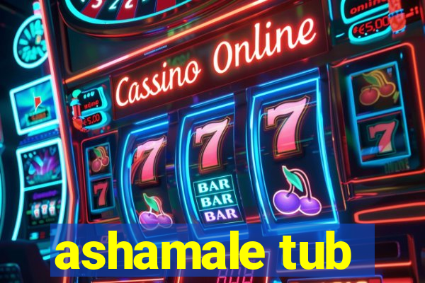ashamale tub