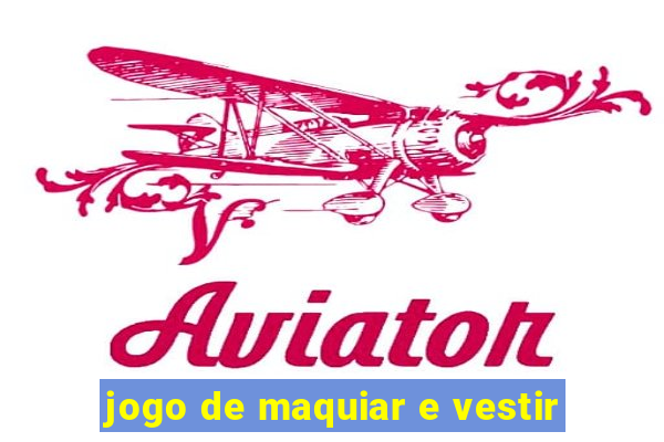 jogo de maquiar e vestir