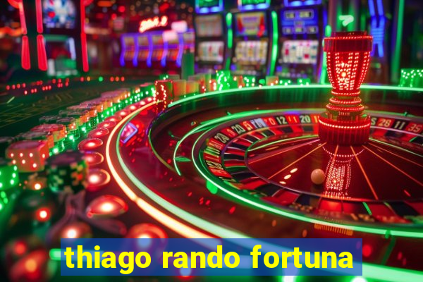 thiago rando fortuna