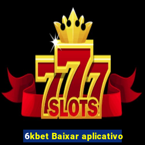 6kbet Baixar aplicativo