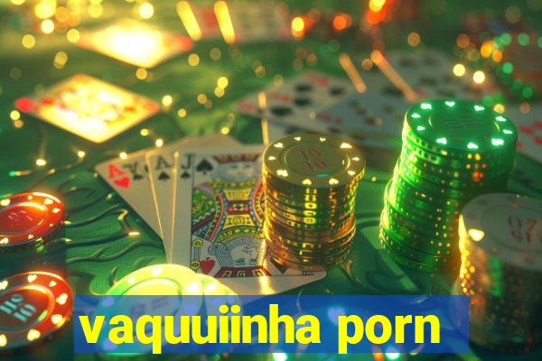 vaquuiinha porn