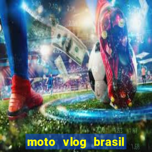 moto vlog brasil dinheiro infinito