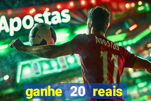 ganhe 20 reais para apostar