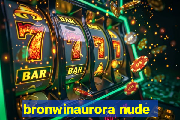 bronwinaurora nude