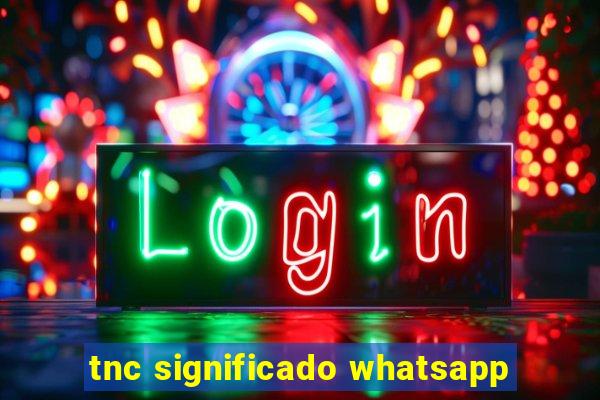 tnc significado whatsapp