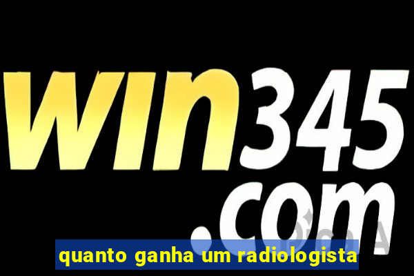 quanto ganha um radiologista