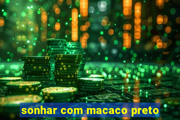 sonhar com macaco preto
