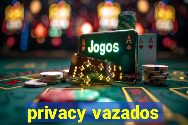 privacy vazados