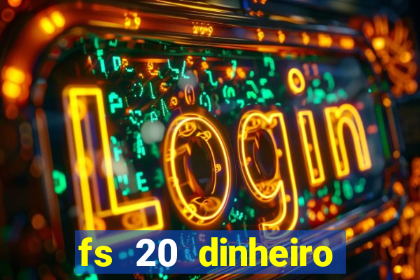 fs 20 dinheiro infinito download