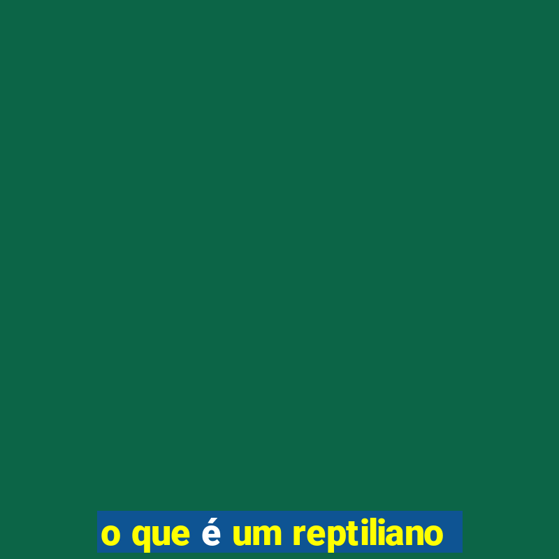 o que Ã© um reptiliano