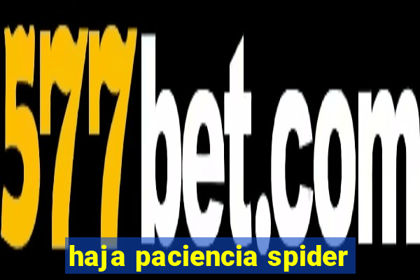 haja paciencia spider