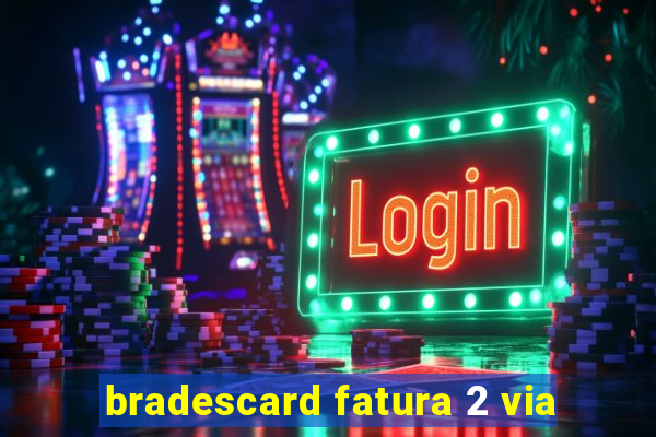 bradescard fatura 2 via