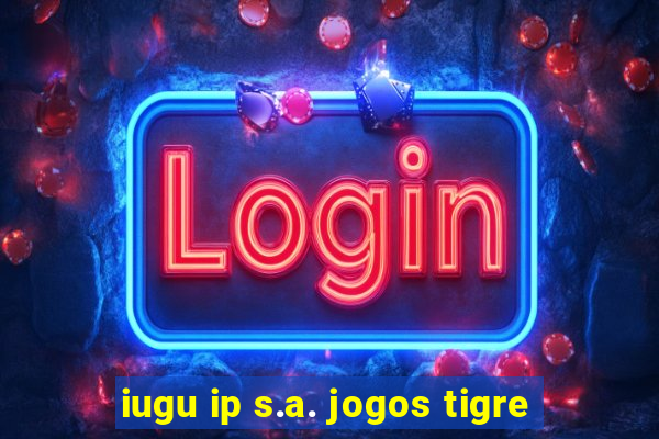 iugu ip s.a. jogos tigre