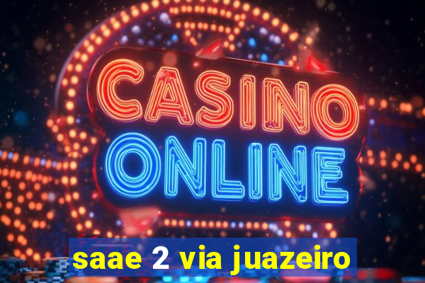 saae 2 via juazeiro