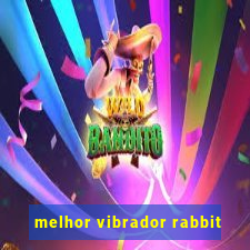 melhor vibrador rabbit