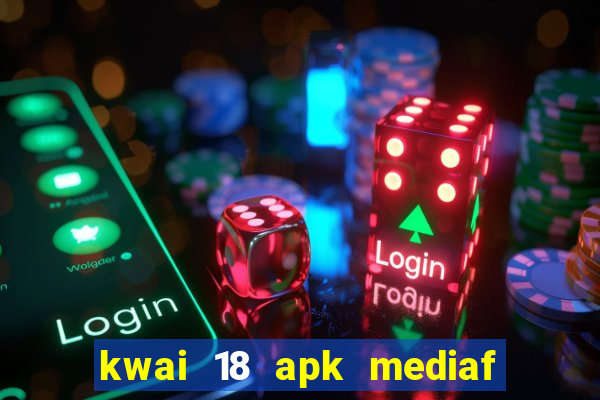 kwai 18 apk mediaf  re