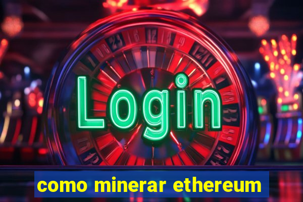 como minerar ethereum