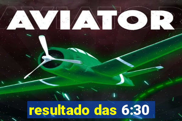 resultado das 6:30