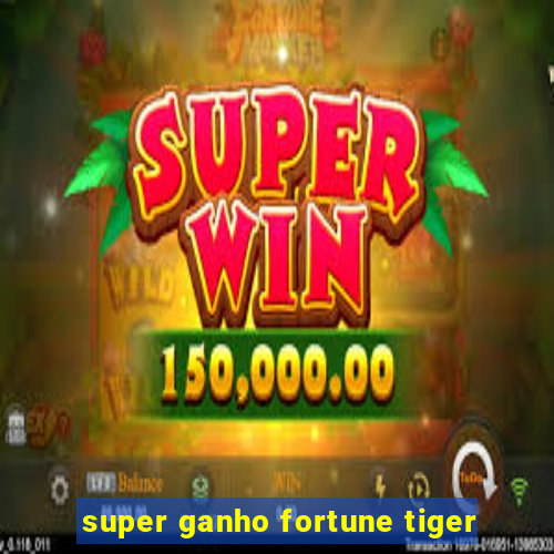 super ganho fortune tiger
