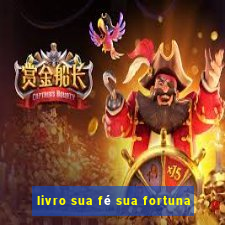 livro sua fÃ© sua fortuna