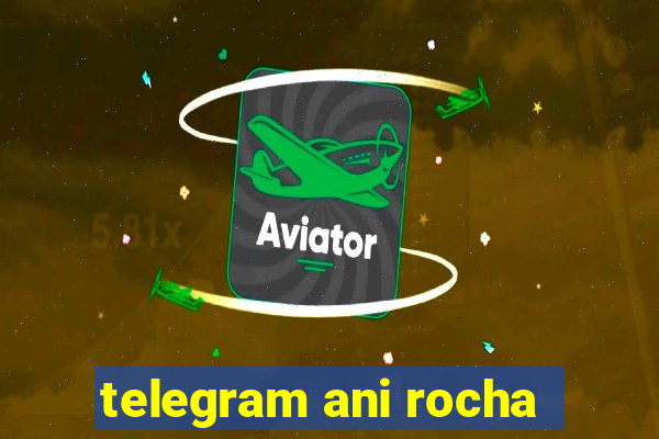 telegram ani rocha