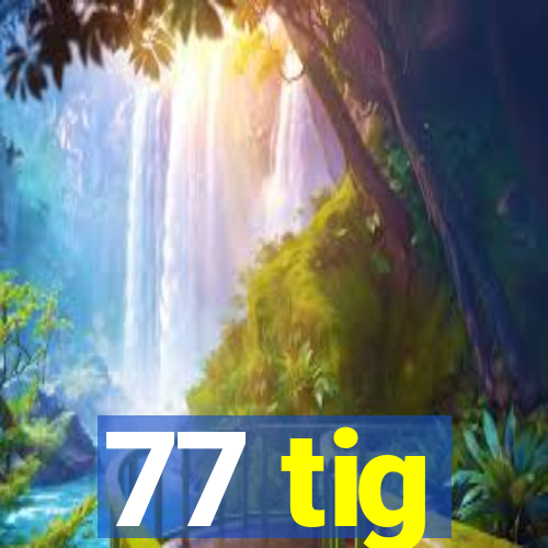 77 tig