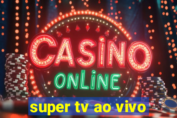 super tv ao vivo