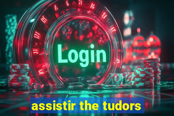 assistir the tudors