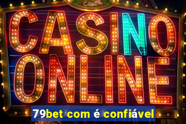 79bet com Ã© confiÃ¡vel