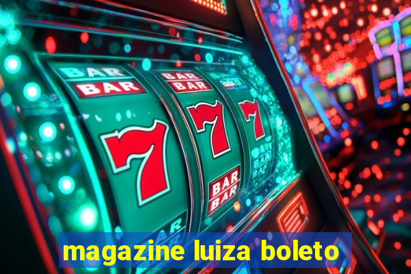 magazine luiza boleto