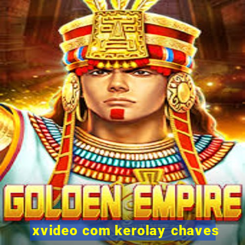 xvideo com kerolay chaves