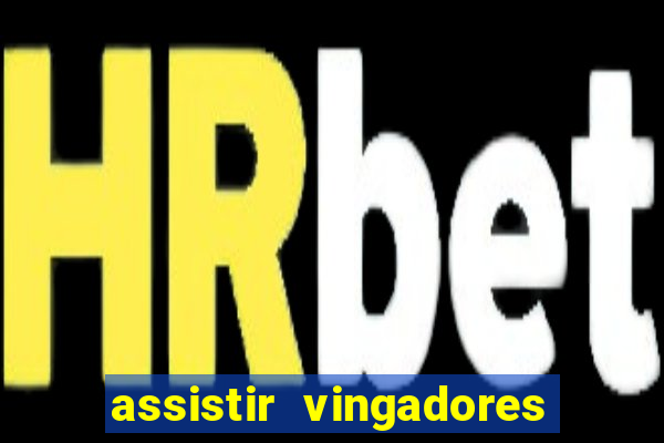 assistir vingadores ultimato filme completo dublado grÃ¡tis