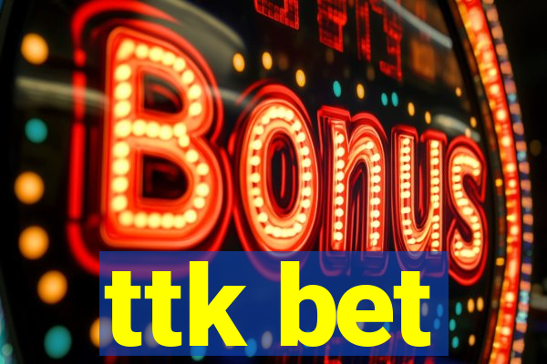 ttk bet