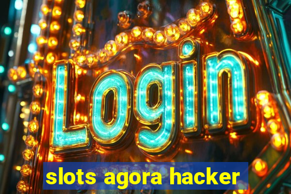 slots agora hacker