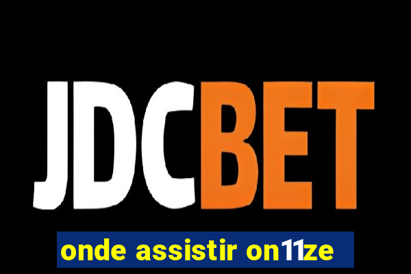 onde assistir on11ze