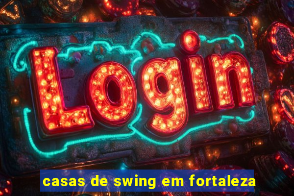 casas de swing em fortaleza