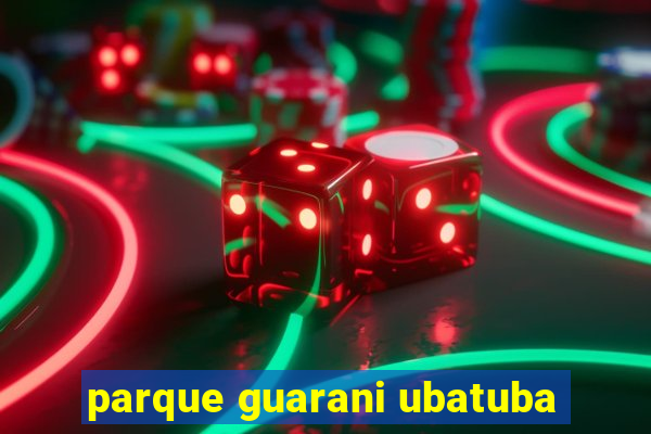 parque guarani ubatuba
