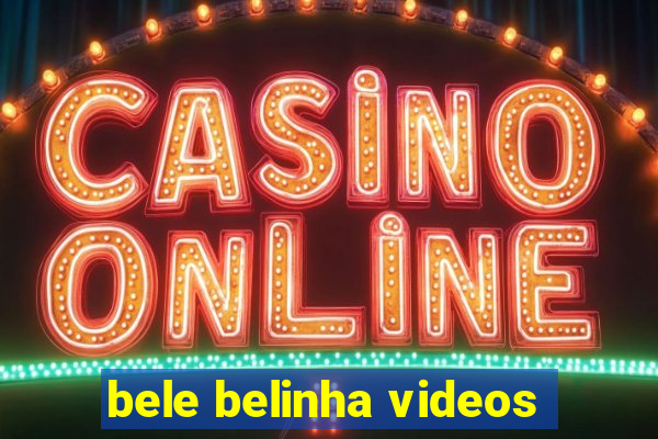 bele belinha videos
