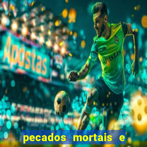 pecados mortais e veniais lista