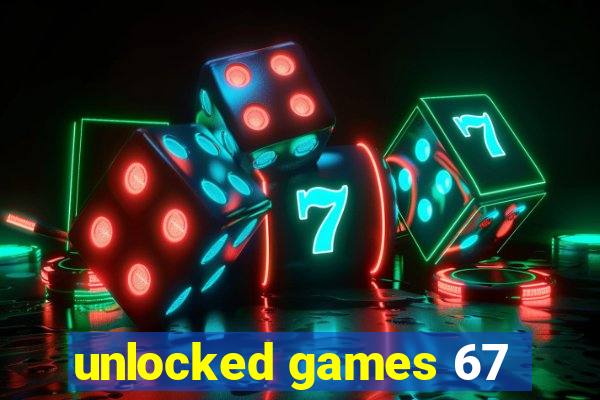 unlocked games 67