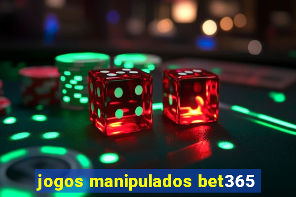 jogos manipulados bet365