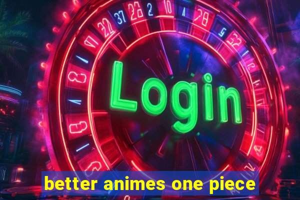better animes one piece