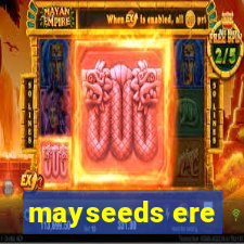 mayseeds ere