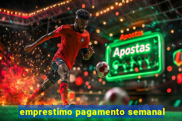 emprestimo pagamento semanal