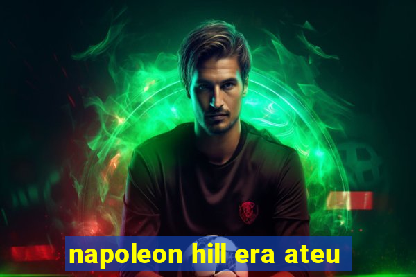 napoleon hill era ateu
