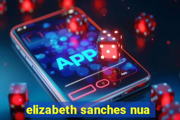 elizabeth sanches nua