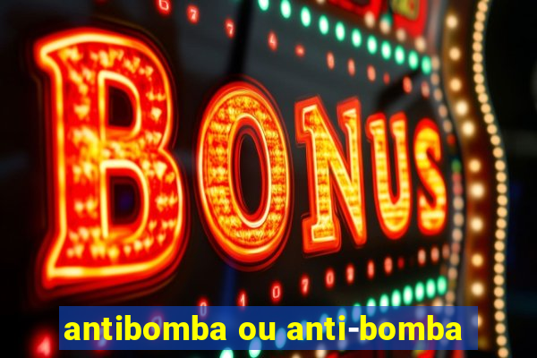 antibomba ou anti-bomba