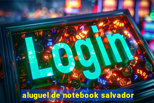 aluguel de notebook salvador