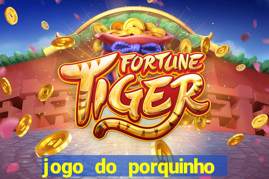 jogo do porquinho que ganha dinheiro