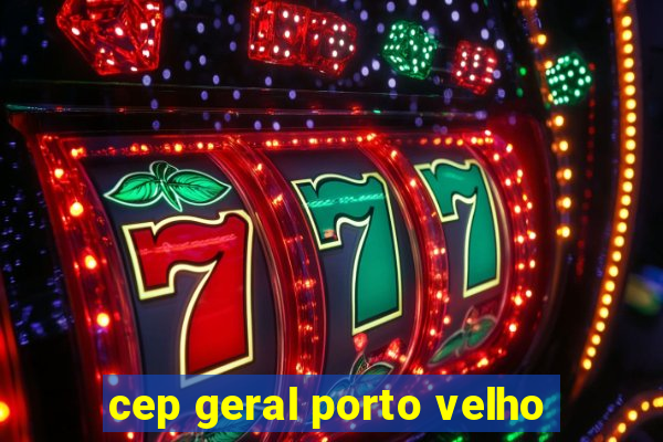 cep geral porto velho